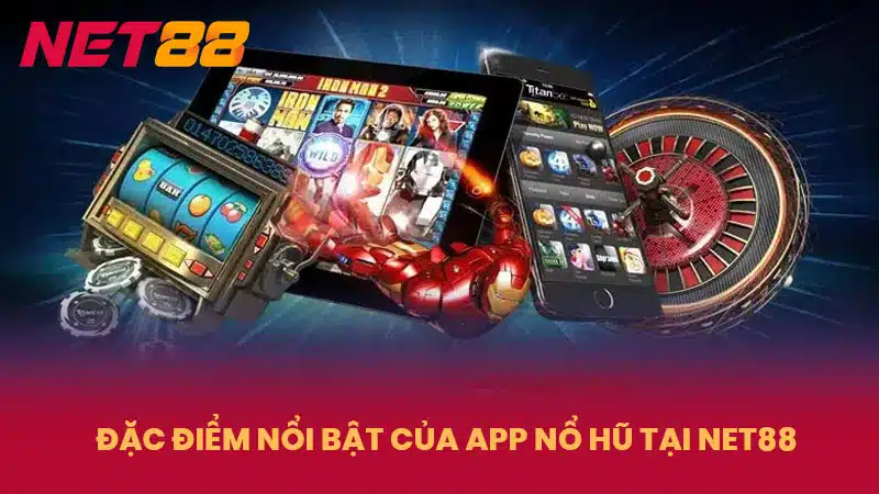 Đặc điểm nổi bật của App nổ hũ tại NET88