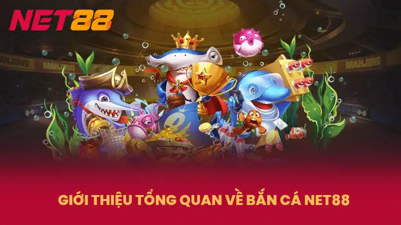 Giới thiệu tổng quan về bắn cá NET88