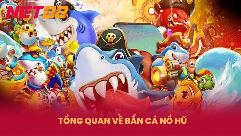 Tổng quan về bắn cá nổ hũ