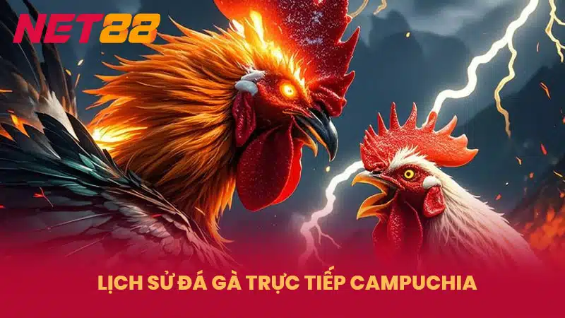 Lịch Sử Đá Gà Trực Tiếp Campuchia