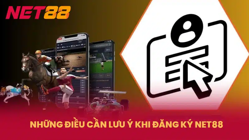 Những điều cần lưu ý khi đăng ký NET88