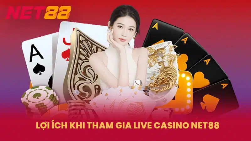 Lợi ích khi tham gia Live Casino NET88