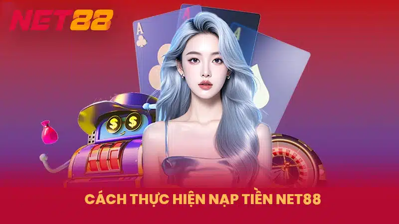 Cách thực hiện nạp tiền NET88