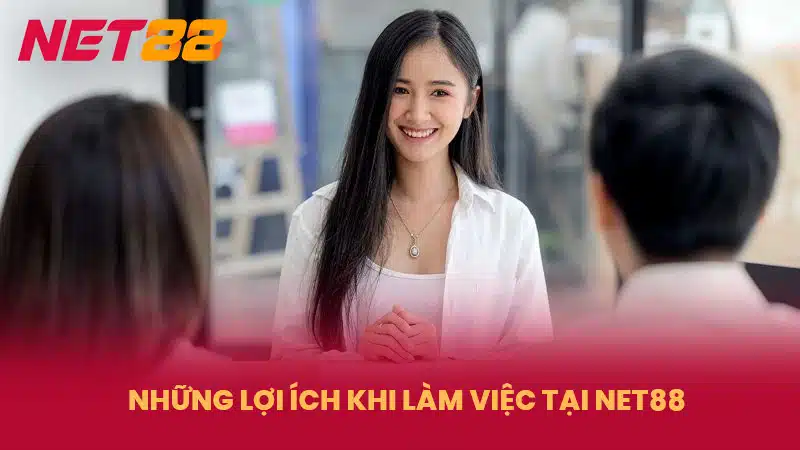 Những lợi ích khi làm việc tại NET88